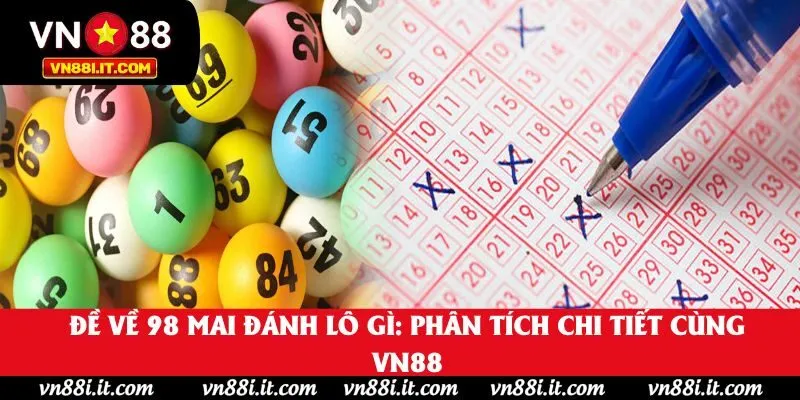 Đề Về 98 Mai Đánh Lô Gì: Phân Tích Chi Tiết Cùng VN88