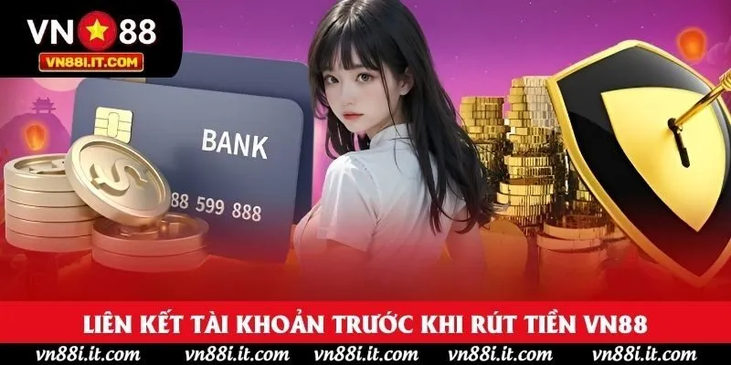 Liên kết tài khoản trước khi rút tiền VN88