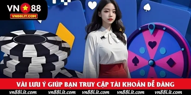 Vài lưu ý giúp bạn truy cập tài khoản dễ dàng