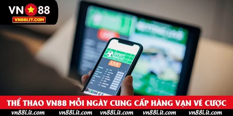 Thể thao VN88 mỗi ngày cung cấp hàng vạn vé cược