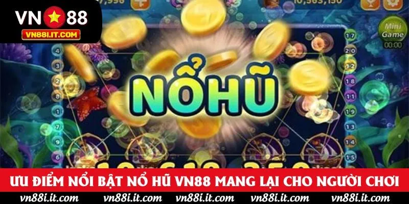 Ưu điểm nổi bật nổ hũ VN88 mang lại cho người chơi