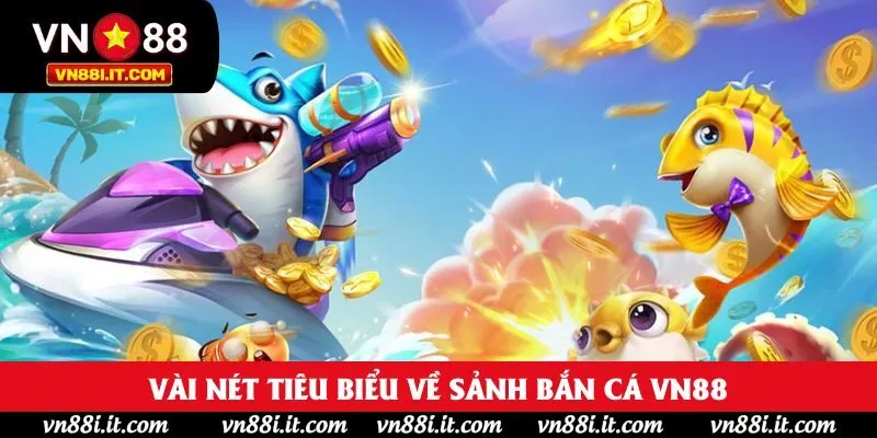 Vài nét tiêu biểu về sảnh bắn cá VN88